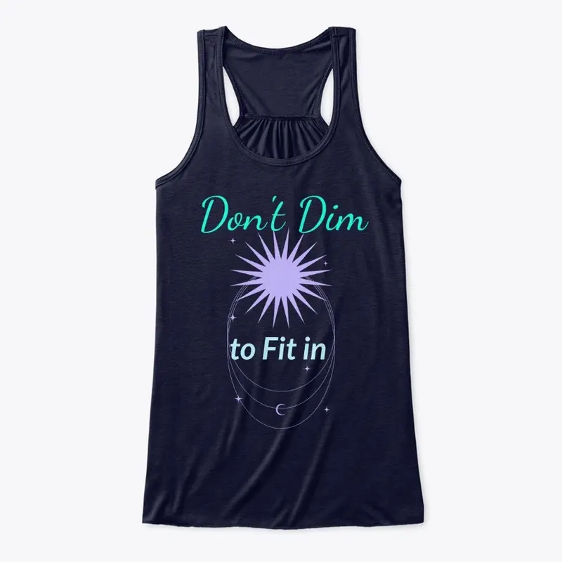 "Don't Dim to Fit in"